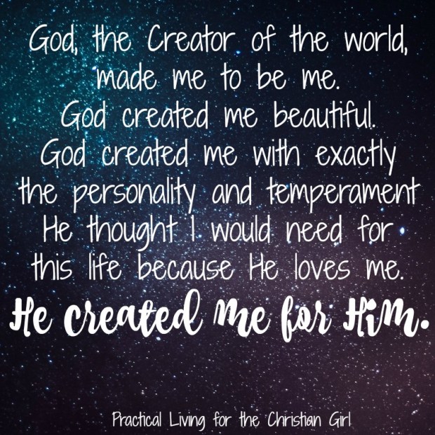 God, the creator of the world, made me to be me. God created me beautiful. God created me with exactly the personality and tempe.jpg