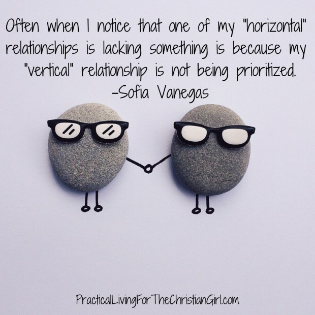 Often when I notice that one of my “horizontal” relationships is lacking something is most of the time because my “vertical” relationship is not being prioritized..jpg